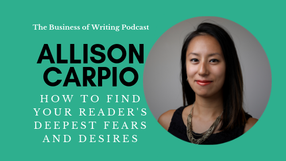 BOW 029: How To Find Your Reader’s Deepest Fears and Desires w/ Allison Carpio